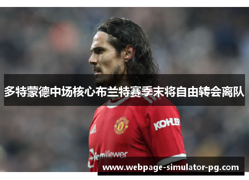 多特蒙德中场核心布兰特赛季末将自由转会离队