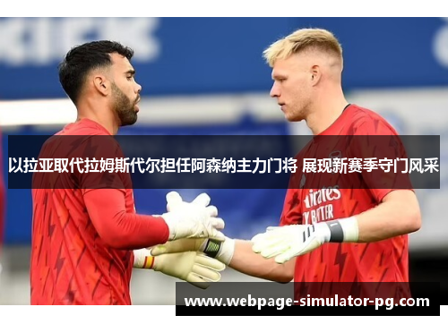 以拉亚取代拉姆斯代尔担任阿森纳主力门将 展现新赛季守门风采