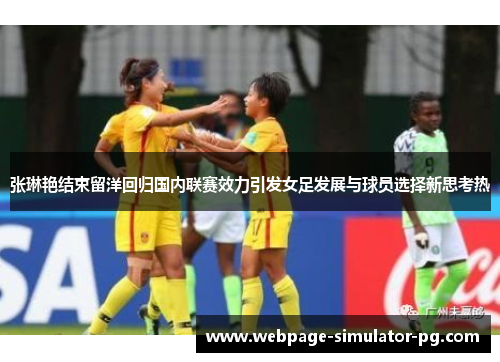 张琳艳结束留洋回归国内联赛效力引发女足发展与球员选择新思考热