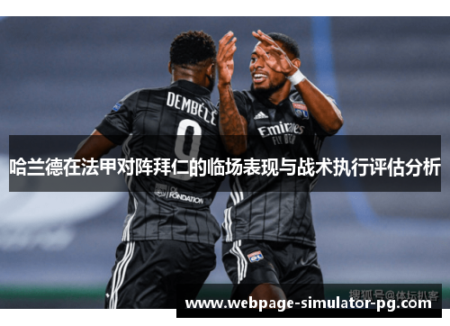 哈兰德在法甲对阵拜仁的临场表现与战术执行评估分析