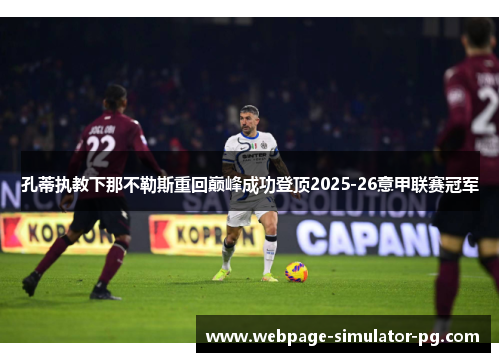 孔蒂执教下那不勒斯重回巅峰成功登顶2025-26意甲联赛冠军 孔蒂执教下那不勒斯重回巅峰成功登顶2025-26意甲联赛冠军